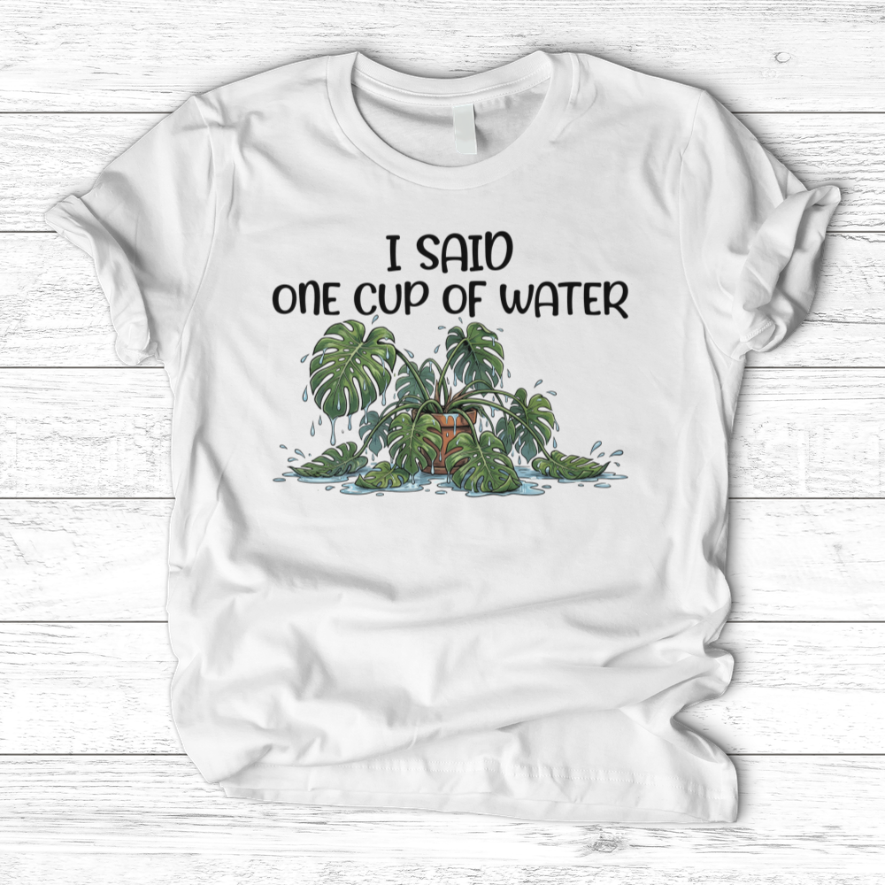 I Said One Cup of Water T-Shirt