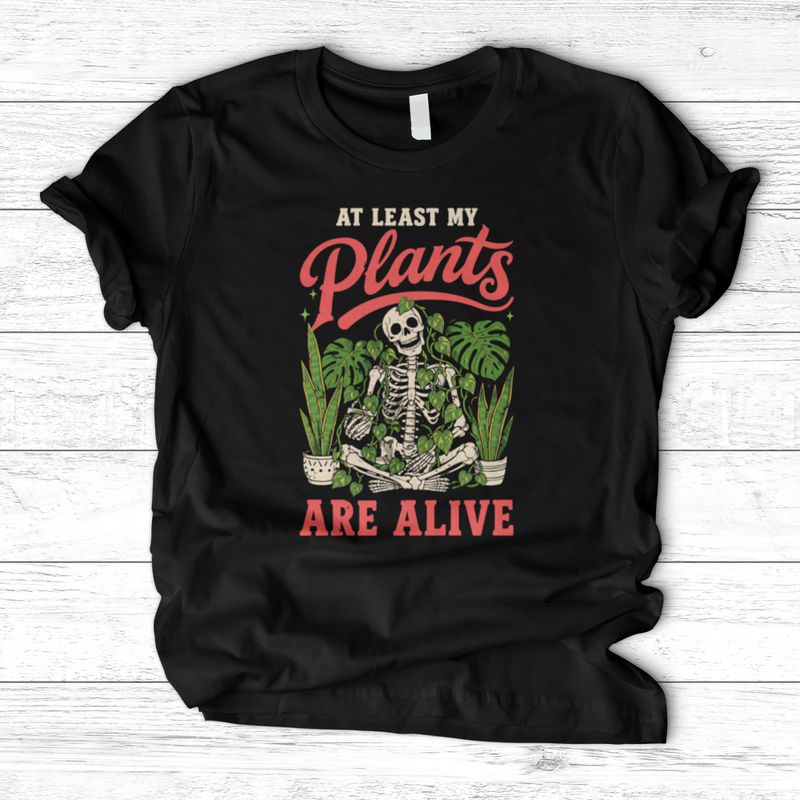 At Least My Plants Are Alive T-Shirt