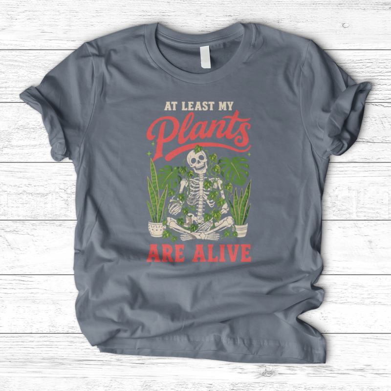At Least My Plants Are Alive T-Shirt