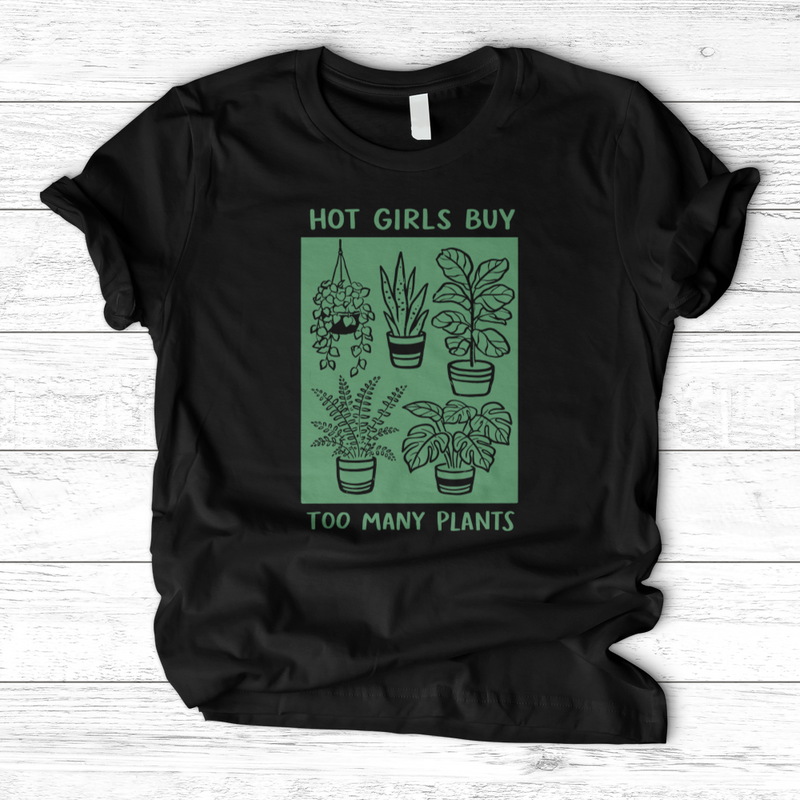 Hot Girls Buy Too Many Plants T-Shirt