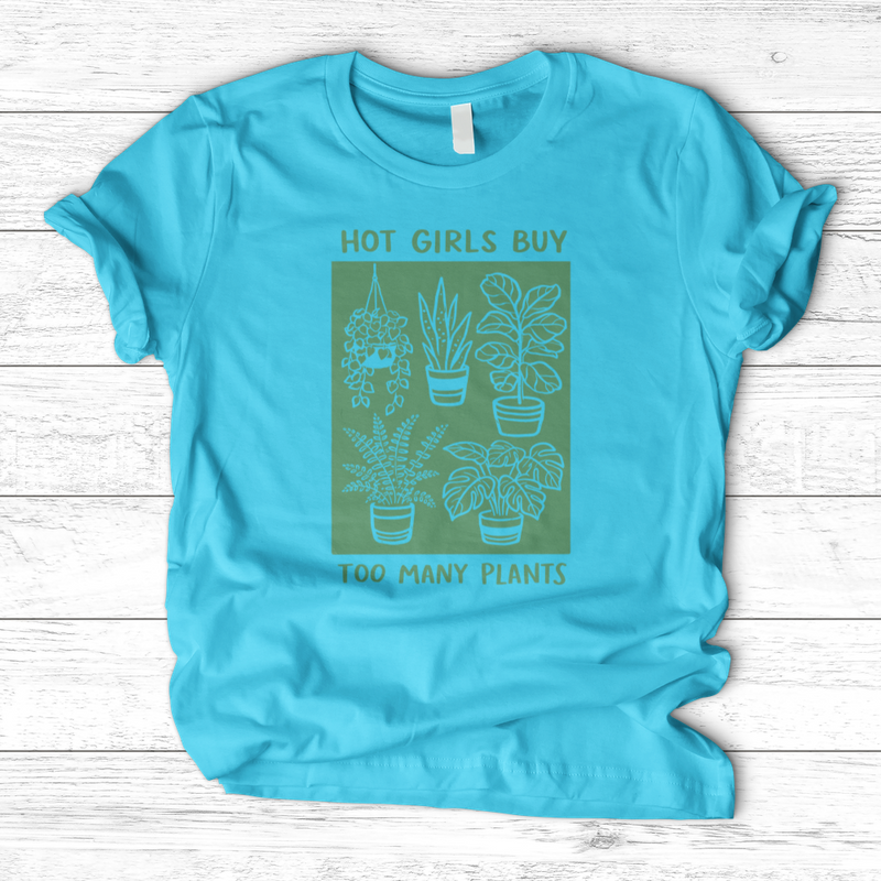 Hot Girls Buy Too Many Plants T-Shirt