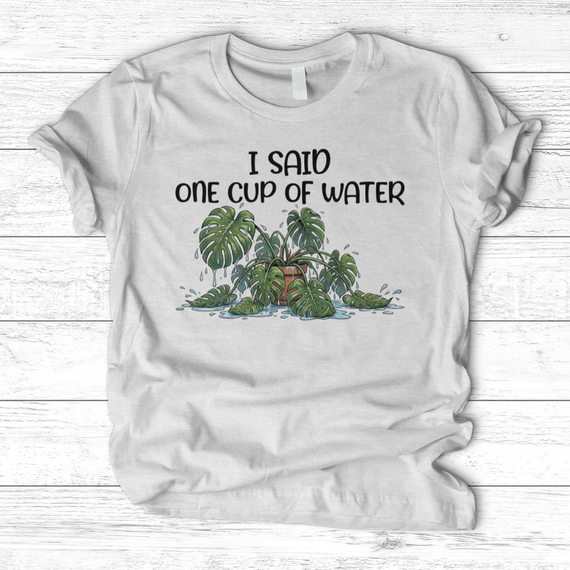 I Said One Cup of Water T-Shirt