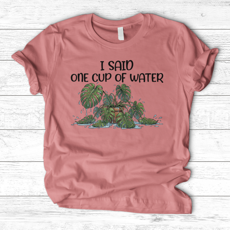 I Said One Cup of Water T-Shirt