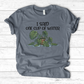 I Said One Cup of Water T-Shirt