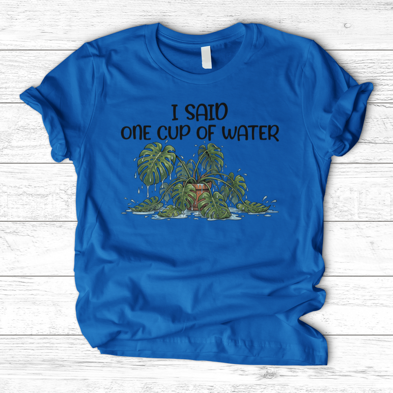 I Said One Cup of Water T-Shirt