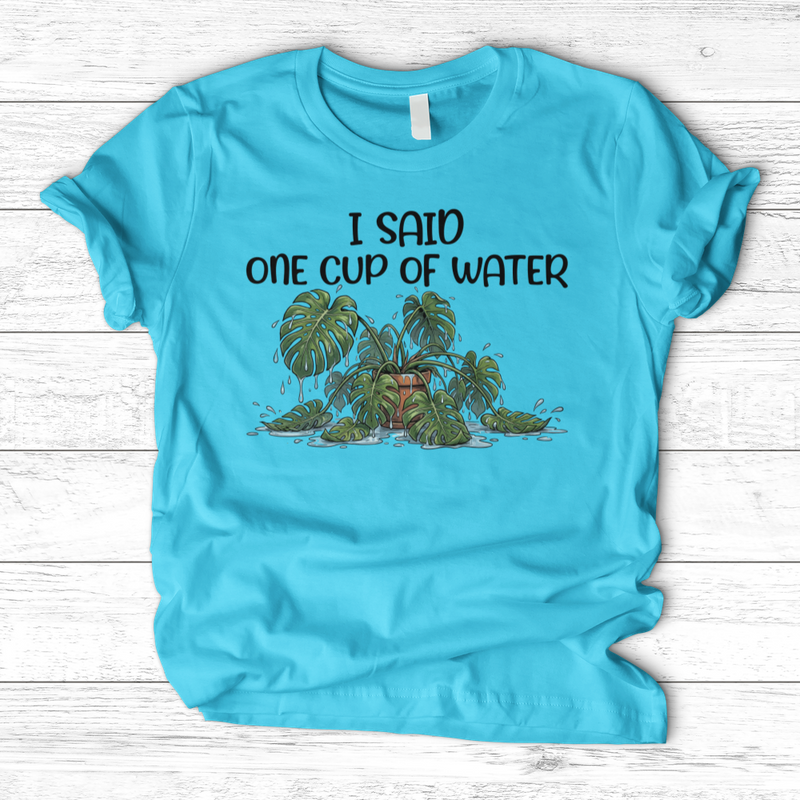 I Said One Cup of Water T-Shirt