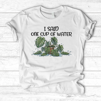 I Said One Cup of Water T-Shirt
