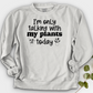 I'm Only Talking With My Plants Today Crewneck