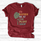 I’d Rather Be At The Plant Shop T-Shirt
