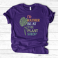 I’d Rather Be At The Plant Shop T-Shirt