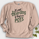 It’s Not Hoarding If They’re in Pots Crewneck