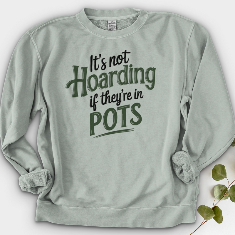 It’s Not Hoarding If They’re in Pots Crewneck