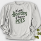 It’s Not Hoarding If They’re in Pots Crewneck