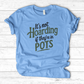 It’s Not Hoarding If They’re in Pots T-Shirt