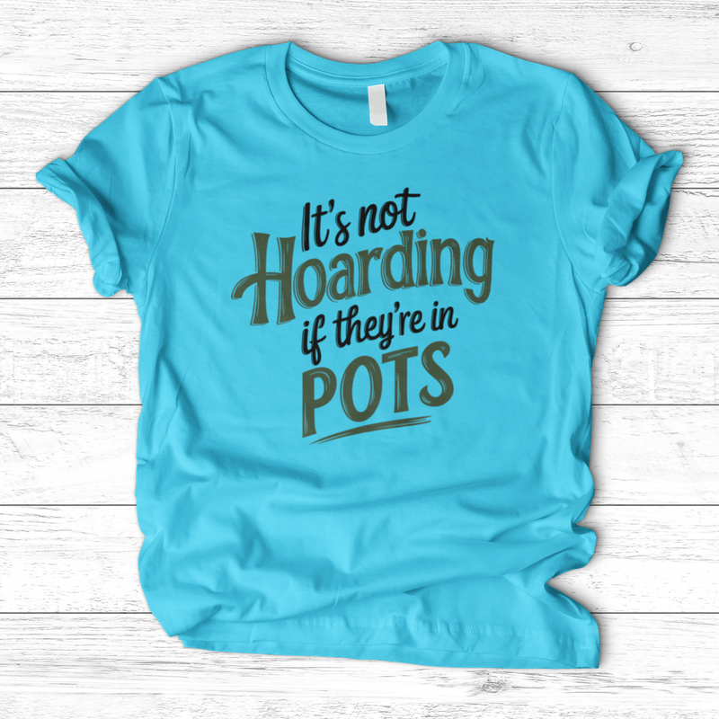 It’s Not Hoarding If They’re in Pots T-Shirt