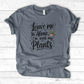 Leave Me Alone I’m With My Plants T-Shirt