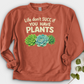 Life Don't Scc If You Have Plants Crewneck