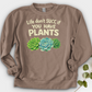 Life Don't Scc If You Have Plants Crewneck