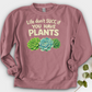 Life Don't Scc If You Have Plants Crewneck
