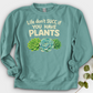 Life Don't Scc If You Have Plants Crewneck