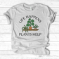 Life Happens Plants Help T-Shirt