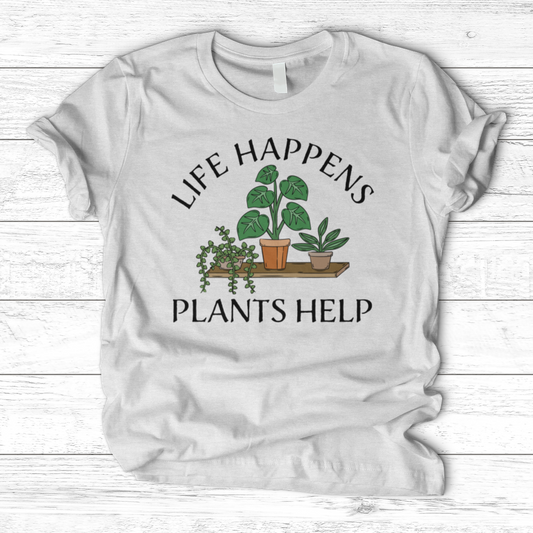 Life Happens Plants Help T-Shirt