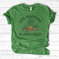 Life Happens Plants Help T-Shirt