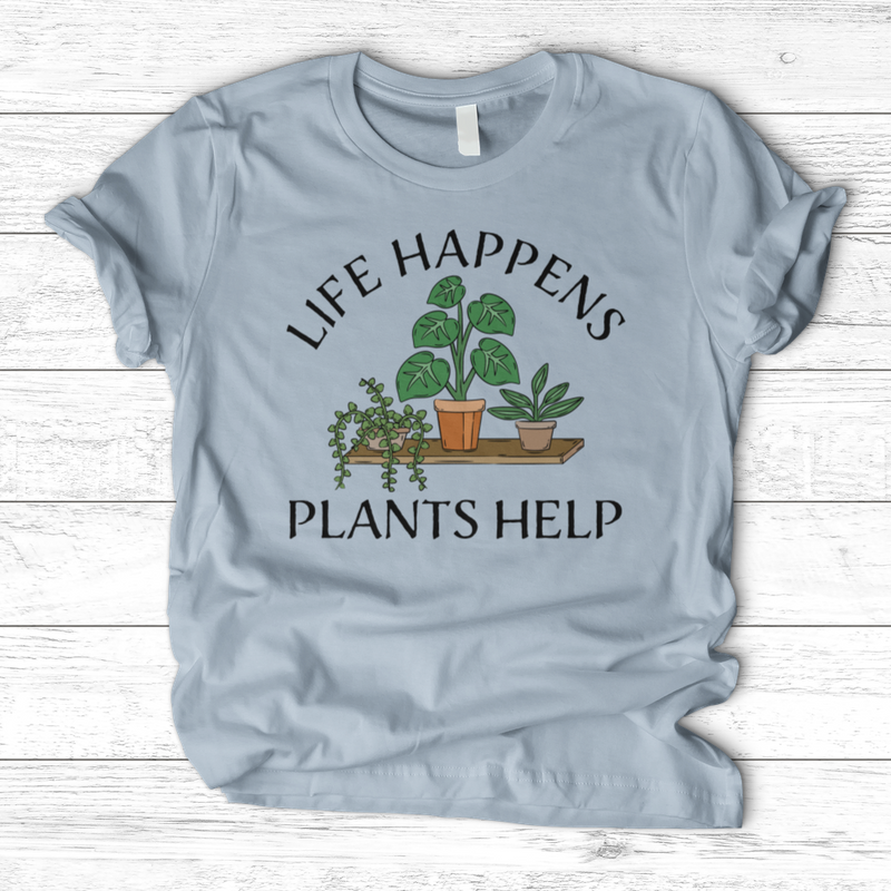 Life Happens Plants Help T-Shirt