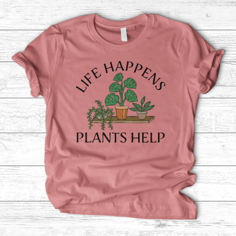 Life Happens Plants Help T-Shirt