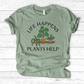 Life Happens Plants Help T-Shirt