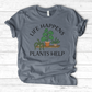 Life Happens Plants Help T-Shirt