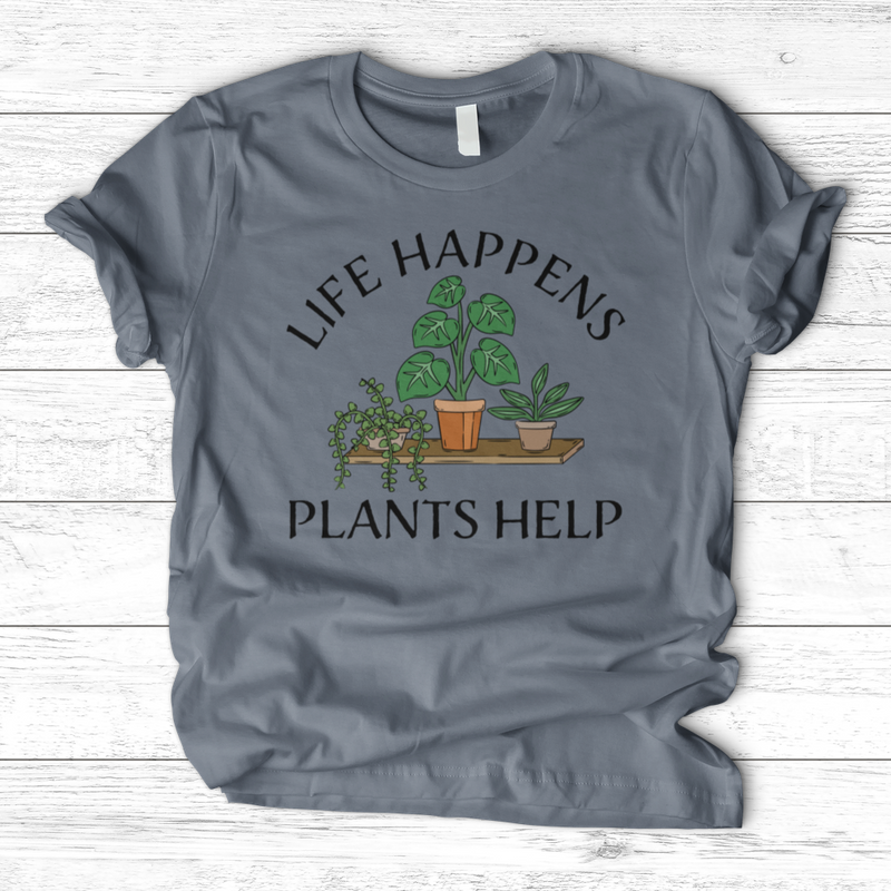 Life Happens Plants Help T-Shirt