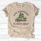 Life Happens Plants Help T-Shirt