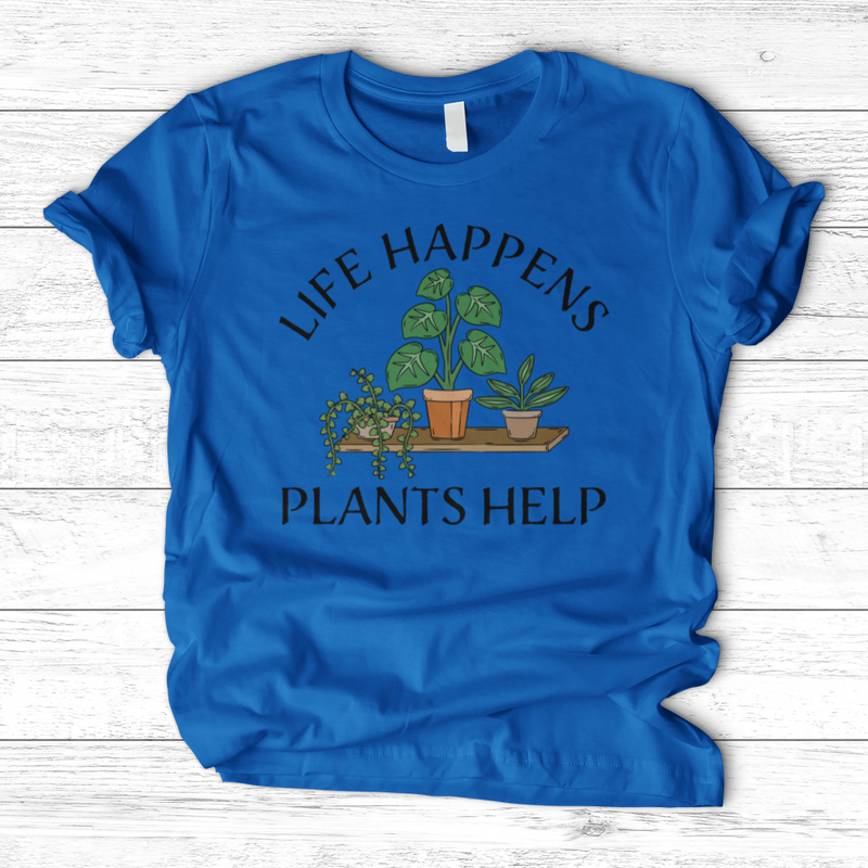 Life Happens Plants Help T-Shirt