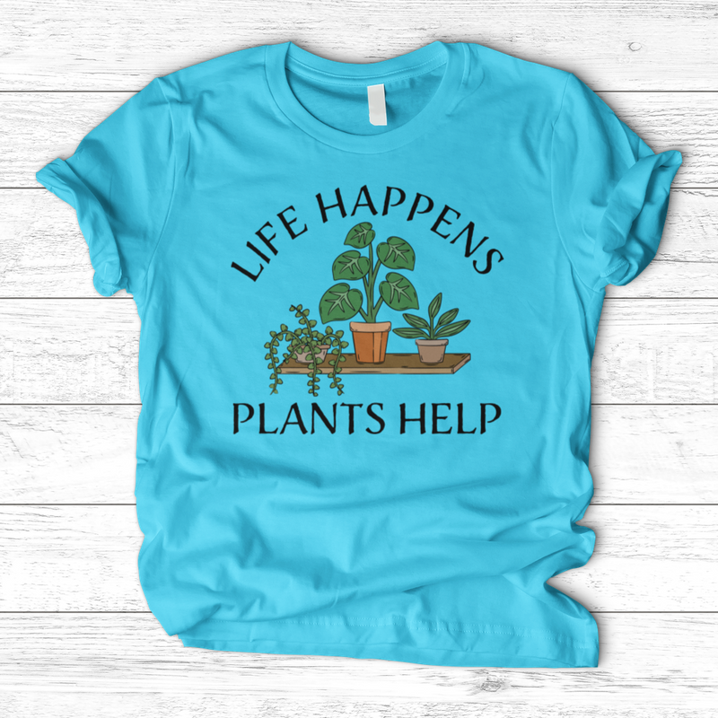 Life Happens Plants Help T-Shirt