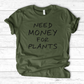 Need Money For Plants T-Shirt