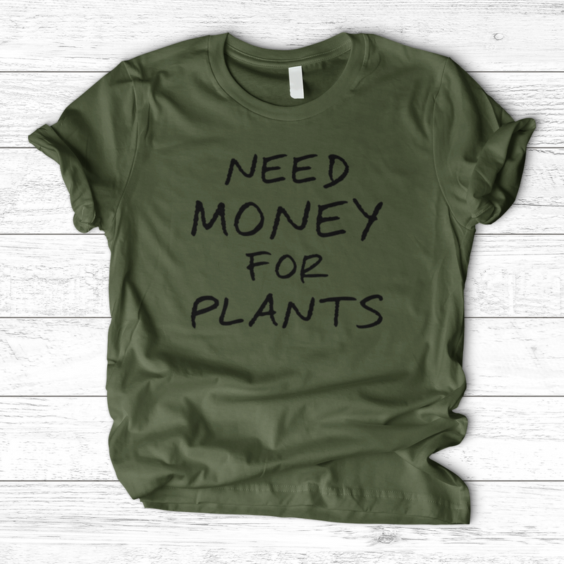 Need Money For Plants T-Shirt