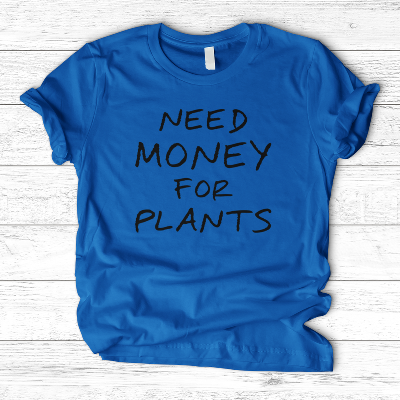 Need Money For Plants T-Shirt